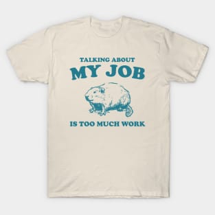 Talking About My Job Is Too Much Work Shirt, Funny Capybara Meme T-Shirt